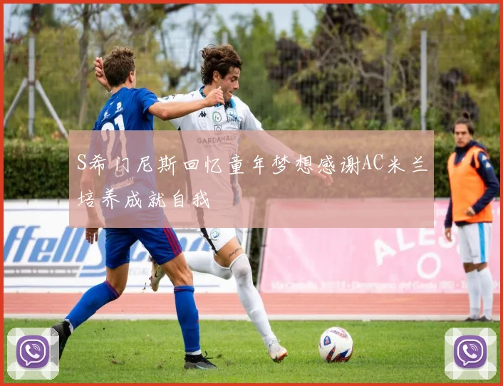 S希门尼斯回忆童年梦想感谢AC米兰培养成就自我